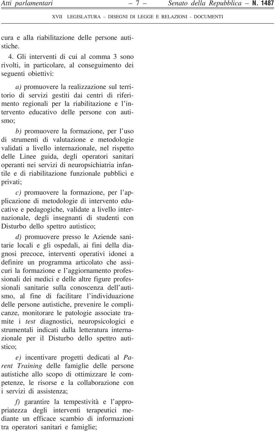 regionali per la riabilitazione e l intervento educativo delle persone con autismo; b) promuovere la formazione, per l uso di strumenti di valutazione e metodologie validati a livello internazionale,