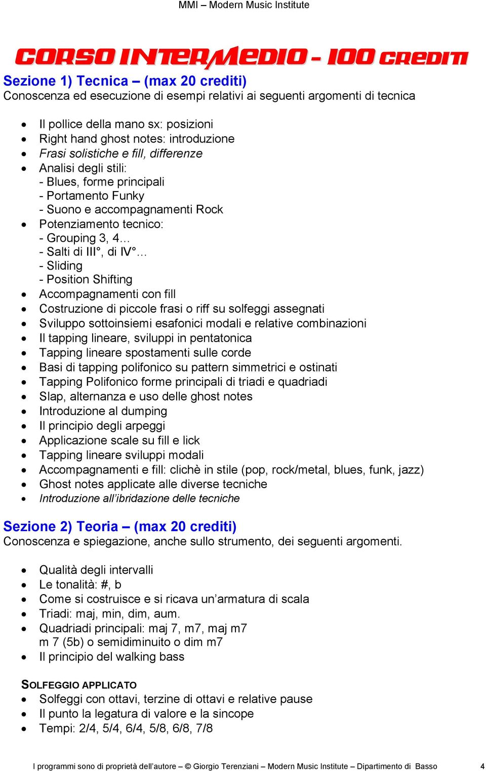 di III, di IV - Sliding - Position Shifting Accompagnamenti con fill Costruzione di piccole frasi o riff su solfeggi assegnati Sviluppo sottoinsiemi esafonici modali e relative combinazioni Il