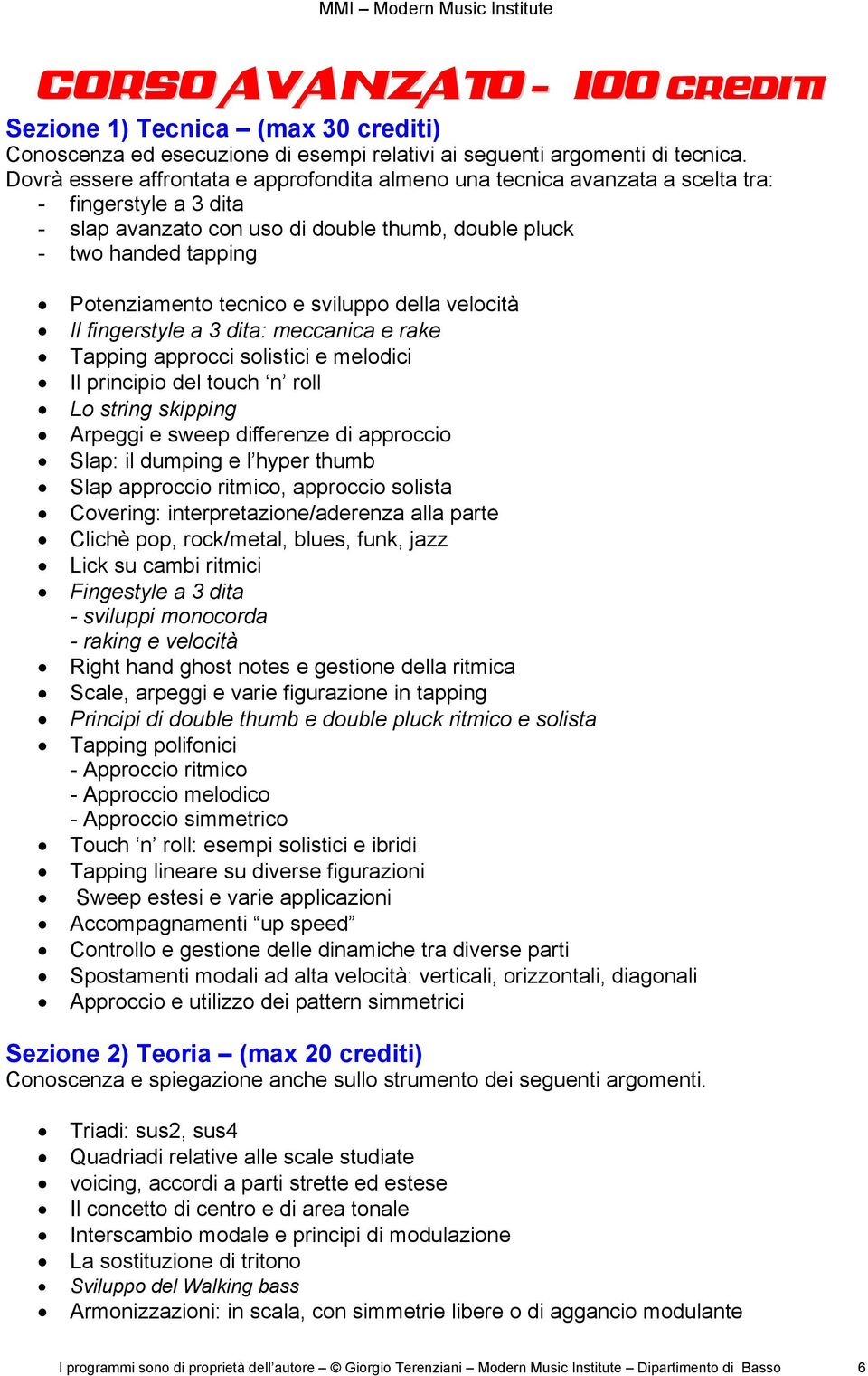 tecnico e sviluppo della velocità Il fingerstyle a 3 dita: meccanica e rake Tapping approcci solistici e melodici Il principio del touch n roll Lo string skipping Arpeggi e sweep differenze di