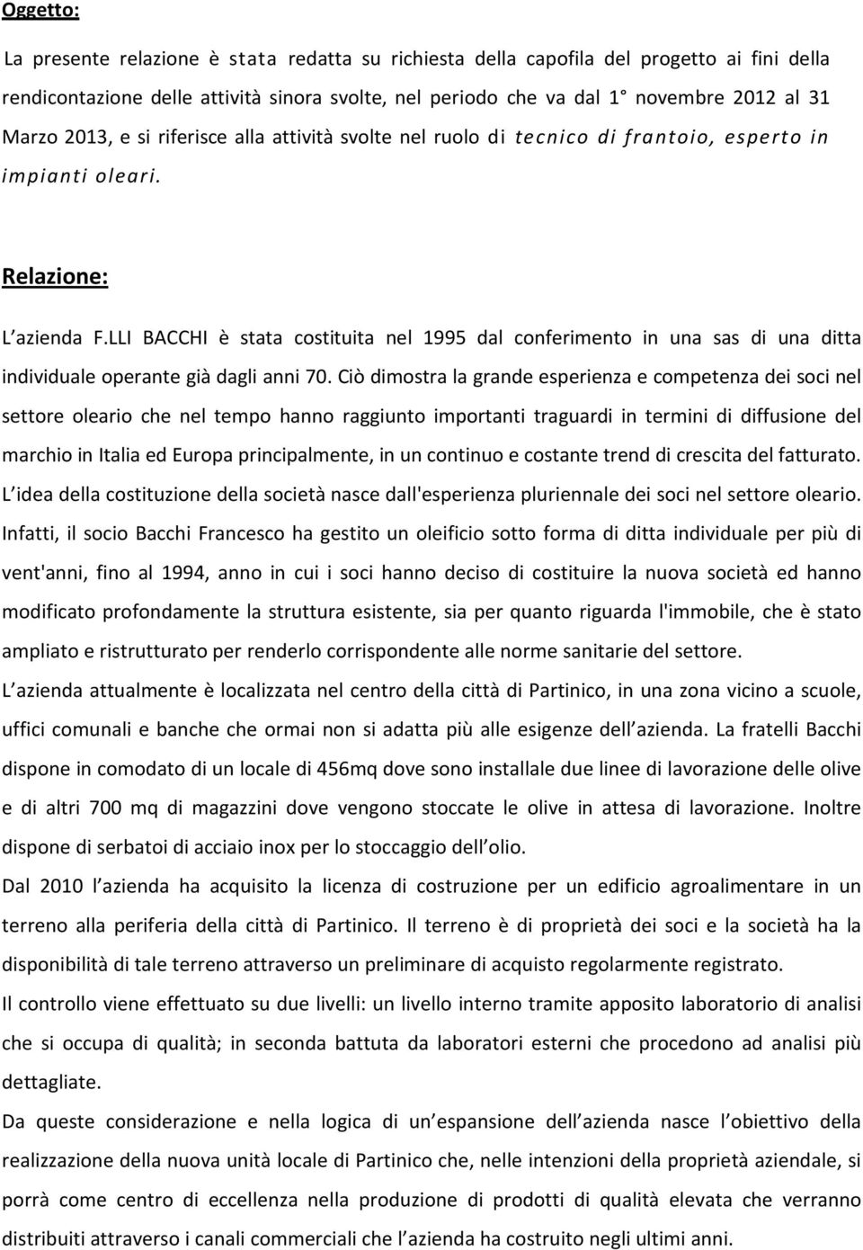 LLI BACCHI è stata costituita nel 1995 dal conferimento in una sas di una ditta individuale operante già dagli anni 70.