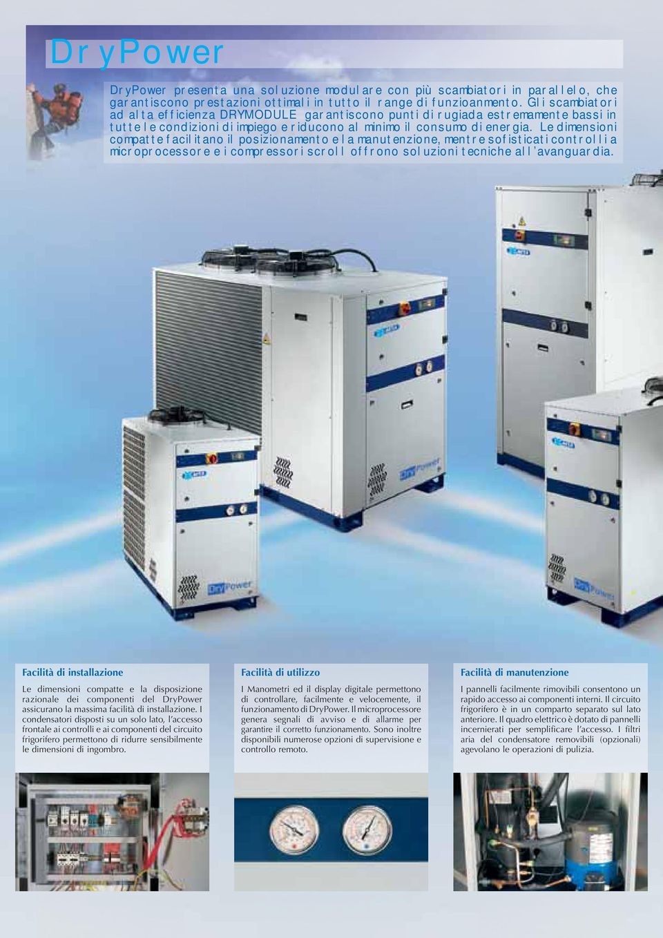 Le dimensioni compatte facilitano il posizionamento e la manutenzione, mentre sofisticati controlli a microprocessore e i compressori scroll offrono soluzioni tecniche all avanguardia.