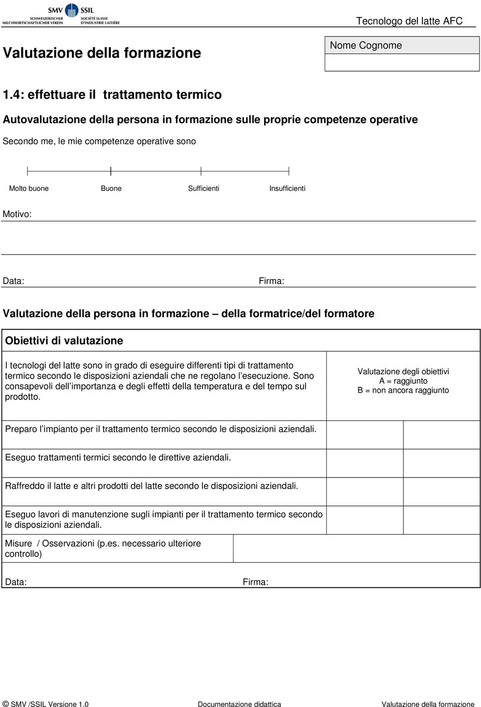 Insufficienti Motivo: Valutazione della persona in formazione della formatrice/del formatore Obiettivi di valutazione I tecnologi del latte sono in grado di eseguire differenti tipi di trattamento