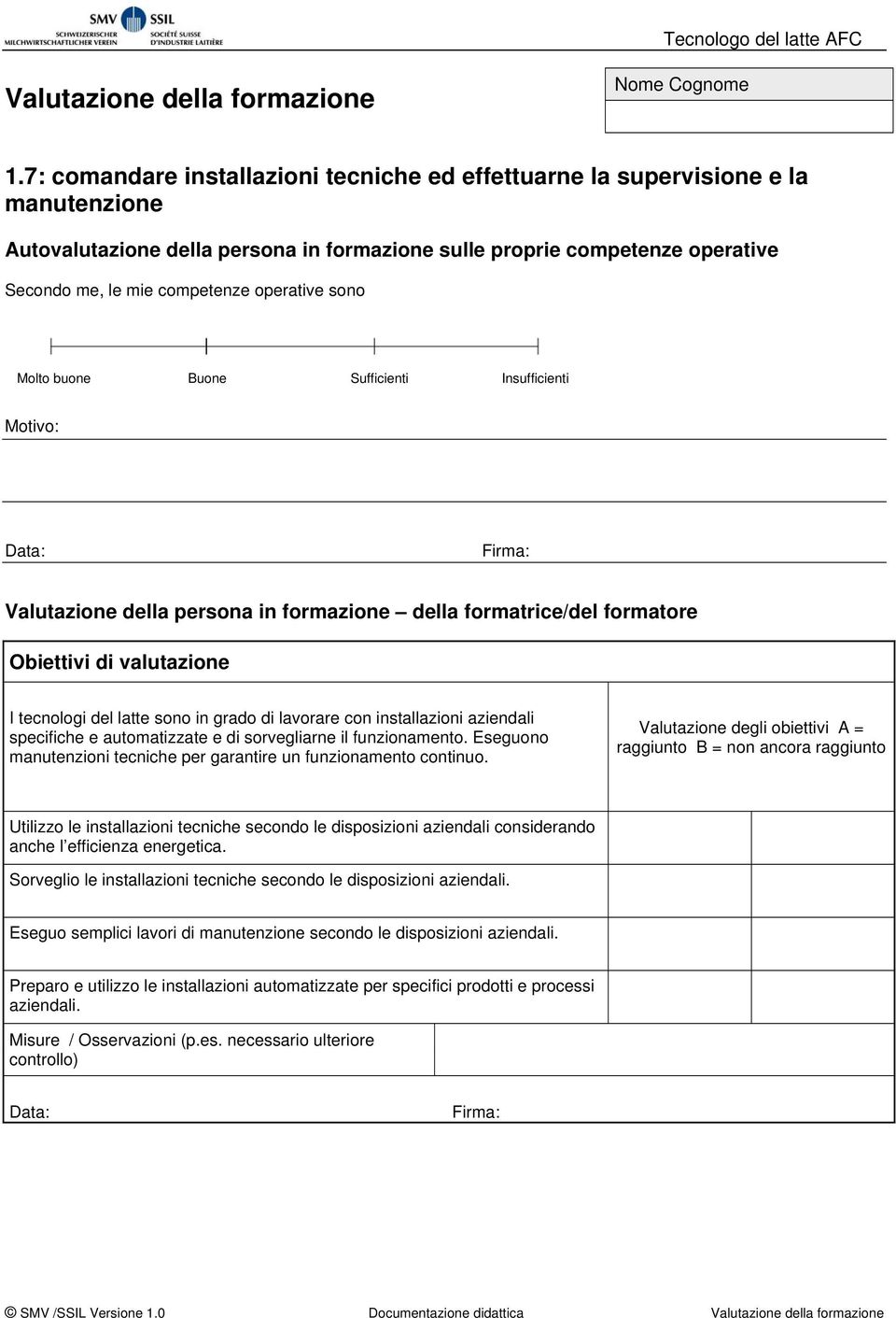 operative sono Molto buone Buone Sufficienti Insufficienti Motivo: Valutazione della persona in formazione della formatrice/del formatore Obiettivi di valutazione I tecnologi del latte sono in grado