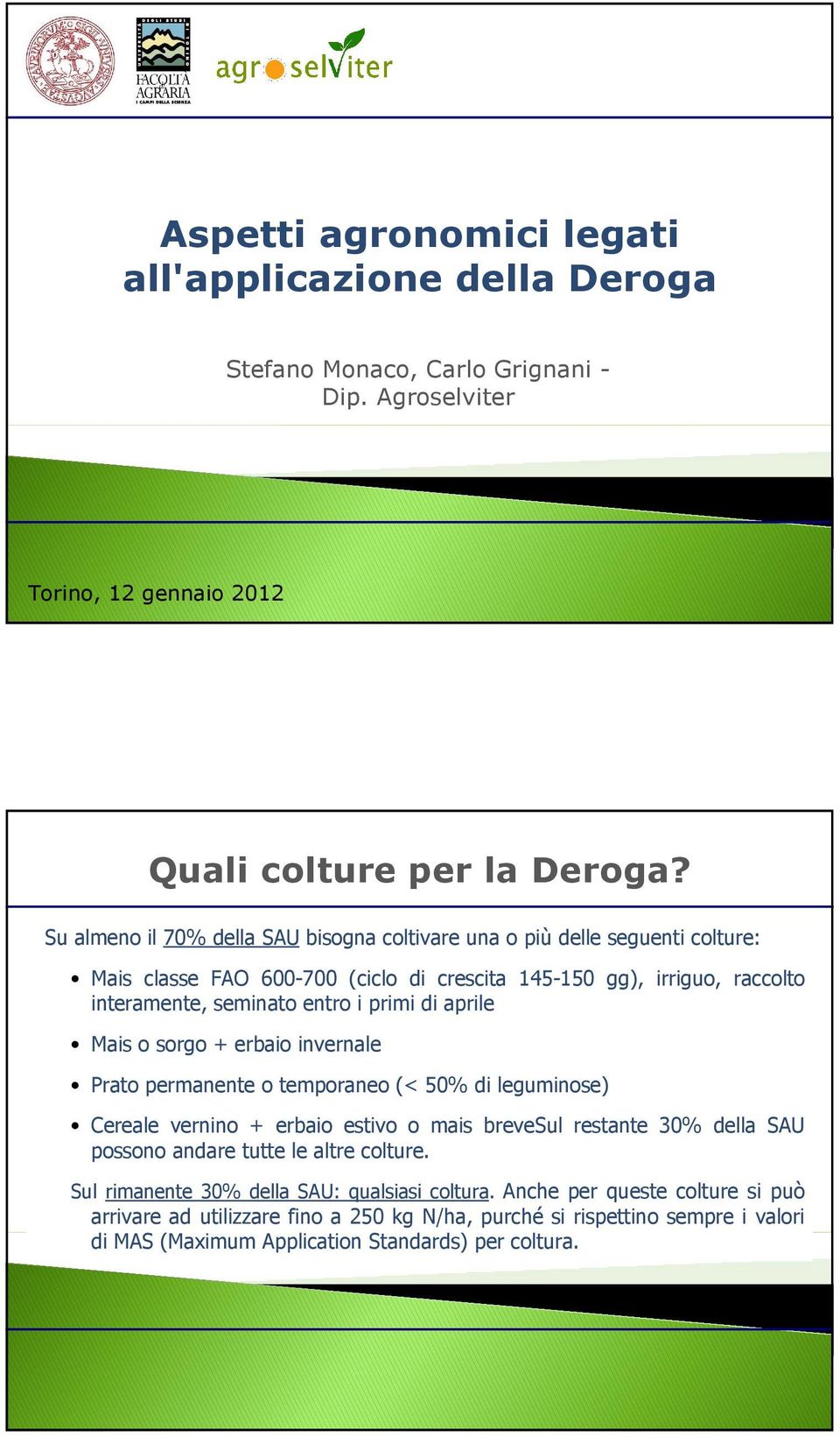 aprile Mais o sorgo + erbaio invernale Prato permanente o temporaneo (< 0% di leguminose) Cereale vernino + erbaio estivo o mais brevesul restante 30% della SAU possono andare tutte le