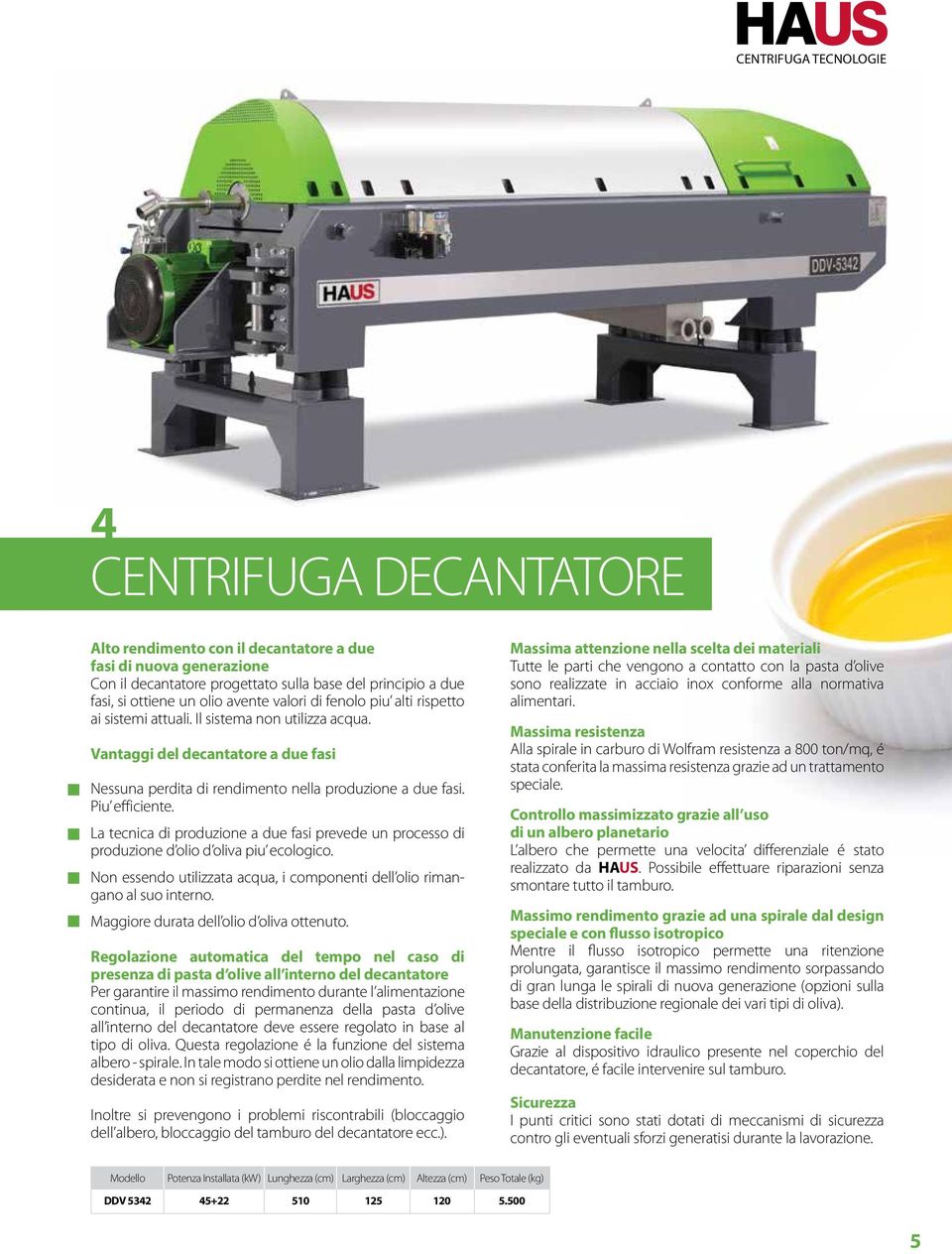 La tecnica di produzione a due fasi prevede un processo di produzione d olio d oliva piu ecologico. Non essendo utilizzata acqua, i componenti dell olio rimangano al suo interno.