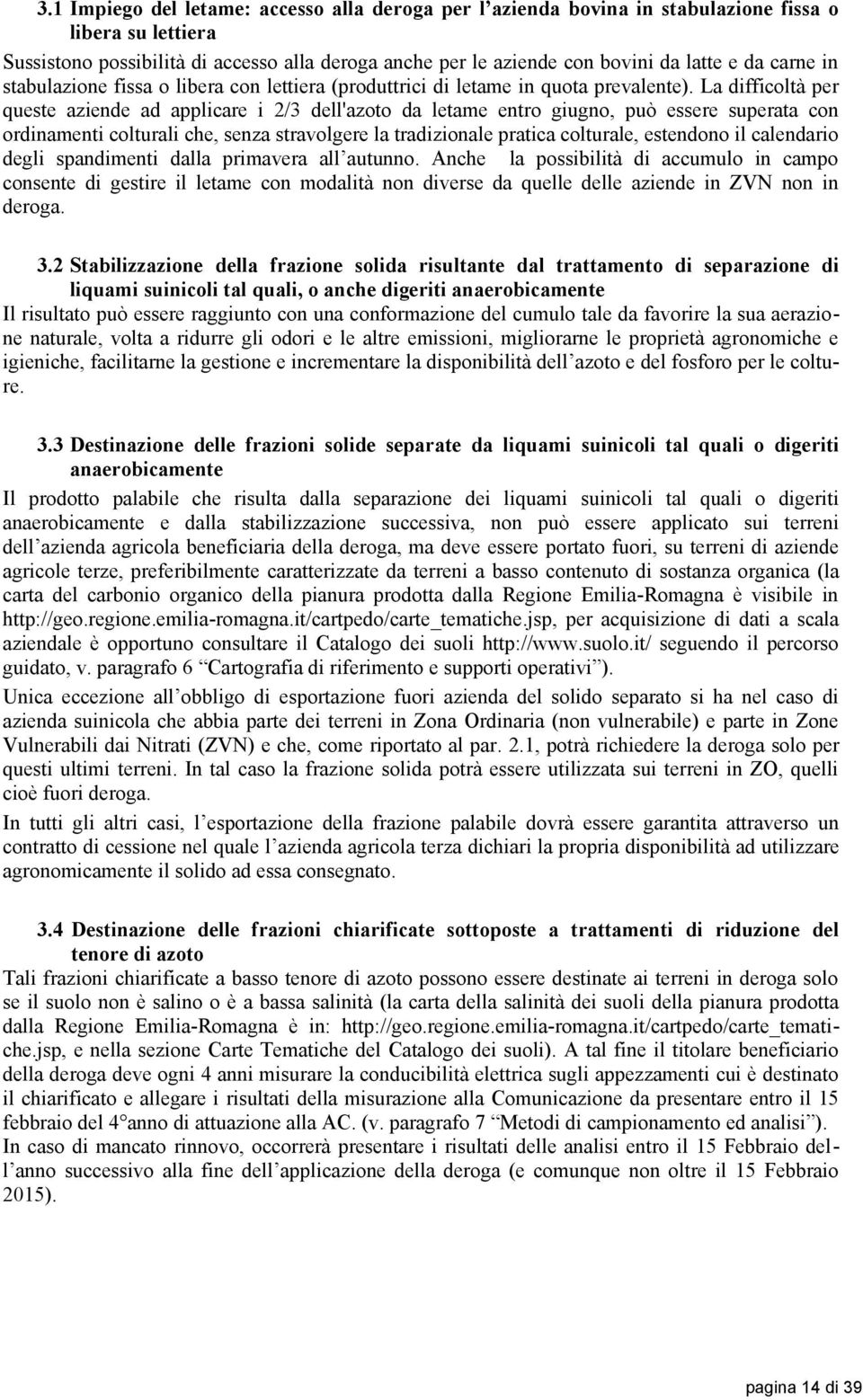 La difficoltà per queste aziende ad applicare i 2/3 dell'azoto da letame entro giugno, può essere superata con ordinamenti colturali che, senza stravolgere la tradizionale pratica colturale,