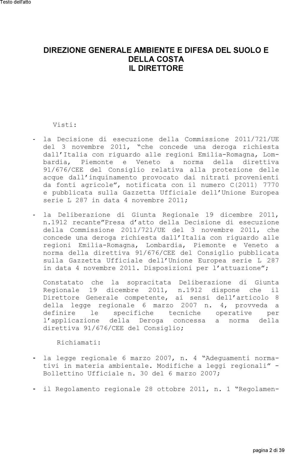 provocato dai nitrati provenienti da fonti agricole, notificata con il numero C(2011) 7770 e pubblicata sulla Gazzetta Ufficiale dell Unione Europea serie L 287 in data 4 novembre 2011; - la