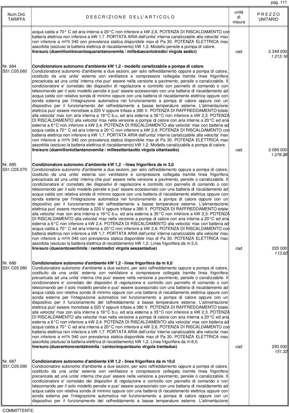 060 Conzionatore autonomo d'ambiente kw 1,2 - modello canalizzabile a pompa calore Conzionatore autonomo d'ambiente a due sezioni, per solo raffreddamento oppure a pompa calore, conzionatore e'