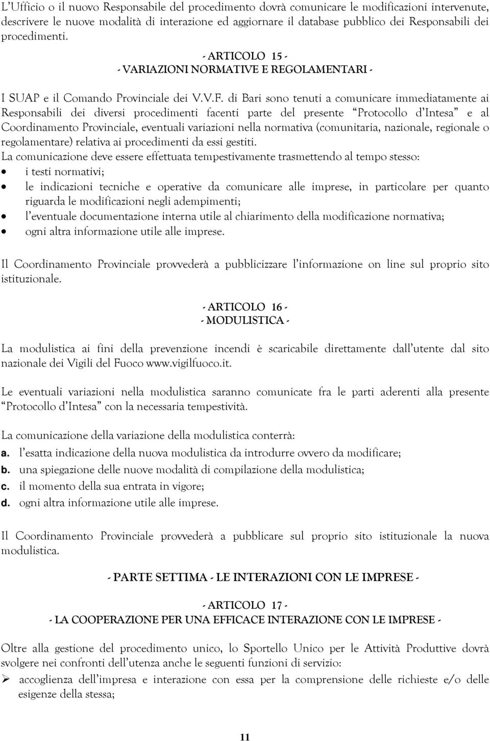 di Bari sono tenuti a comunicare immediatamente ai Responsabili dei diversi procedimenti facenti parte del presente Protocollo d Intesa e al Coordinamento Provinciale, eventuali variazioni nella