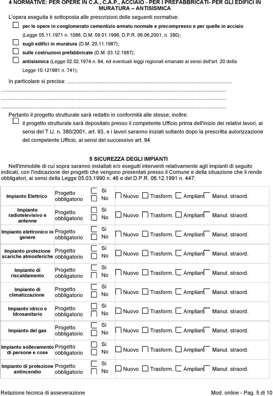 cementizio armato normale e precompresso e per quelle in acciaio (Legge 05.11.1971 n. 1086, D.M. 09.01.1996, D.P.R. 06.06.2001, n. 380); sugli edifici in muratura (D.M. 20.11.1987); sulle costruzioni prefabbricate (D.