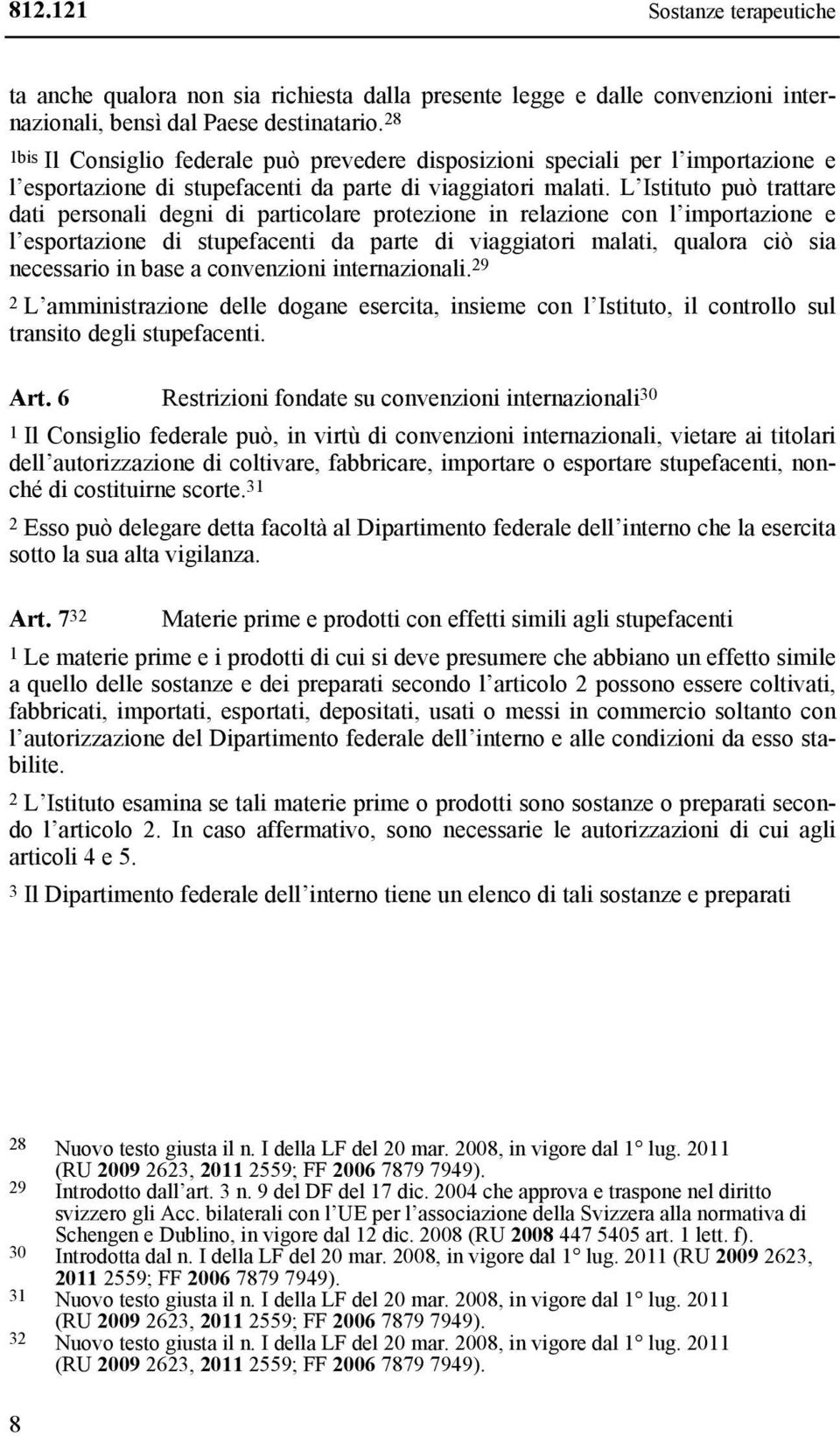 L Istituto può trattare dati personali degni di particolare protezione in relazione con l importazione e l esportazione di stupefacenti da parte di viaggiatori malati, qualora ciò sia necessario in