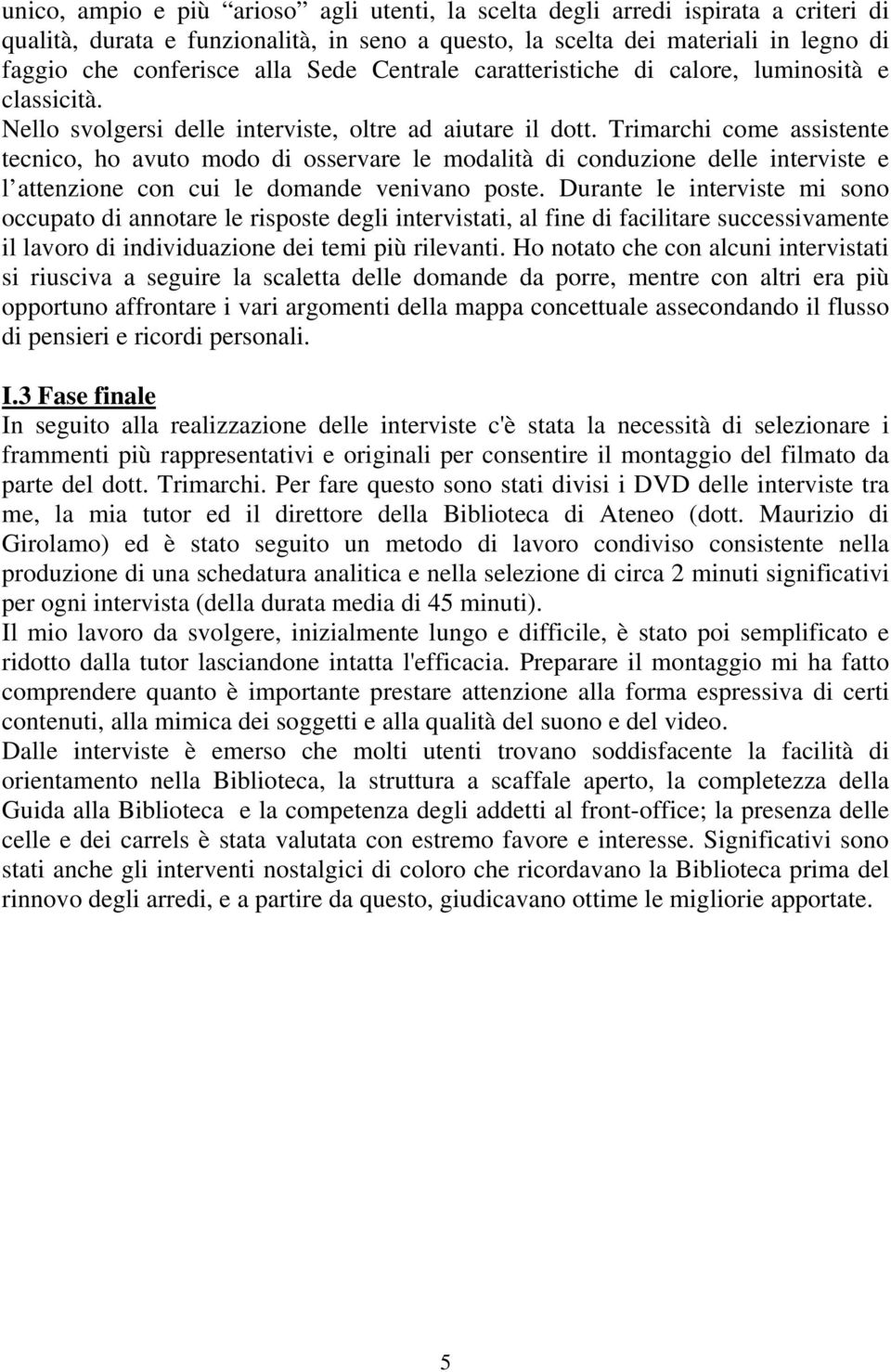 Trimarchi come assistente tecnico, ho avuto modo di osservare le modalità di conduzione delle interviste e l attenzione con cui le domande venivano poste.