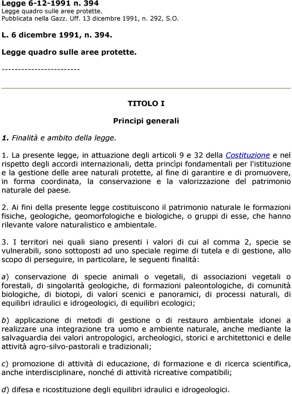 La presente legge, in attuazione degli articoli 9 e 32 della Costituzione e nel rispetto degli accordi internazionali, detta princìpi fondamentali per l'istituzione e la gestione delle aree naturali