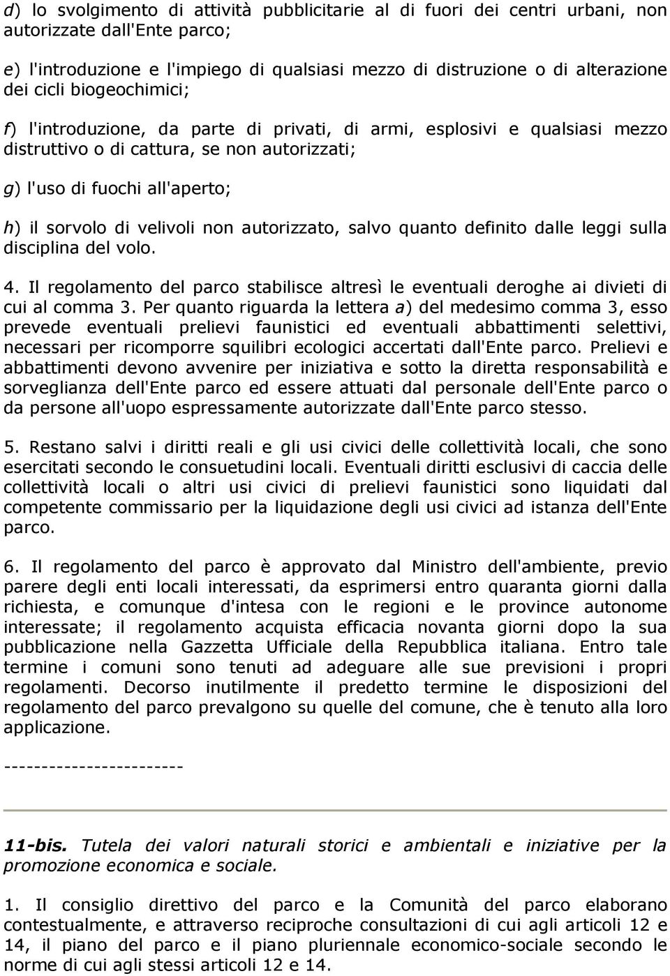 autorizzato, salvo quanto definito dalle leggi sulla disciplina del volo. 4. Il regolamento del parco stabilisce altresì le eventuali deroghe ai divieti di cui al comma 3.