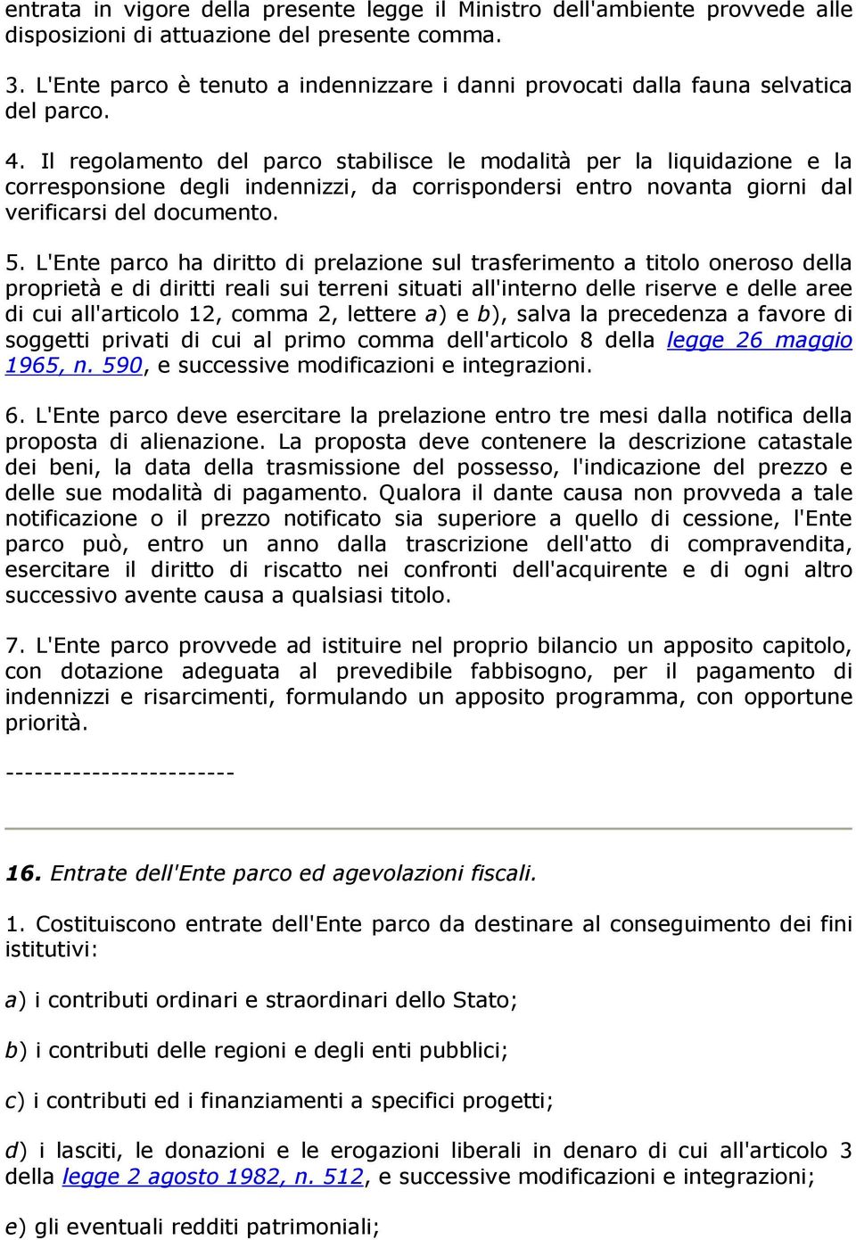 Il regolamento del parco stabilisce le modalità per la liquidazione e la corresponsione degli indennizzi, da corrispondersi entro novanta giorni dal verificarsi del documento. 5.