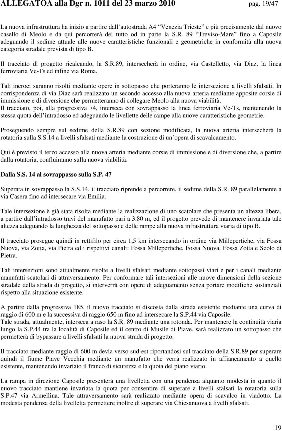 89 Treviso-Mare fino a Caposile adeguando il sedime attuale alle nuove caratteristiche funzionali e geometriche in conformità alla nuova categoria stradale prevista di tipo B.