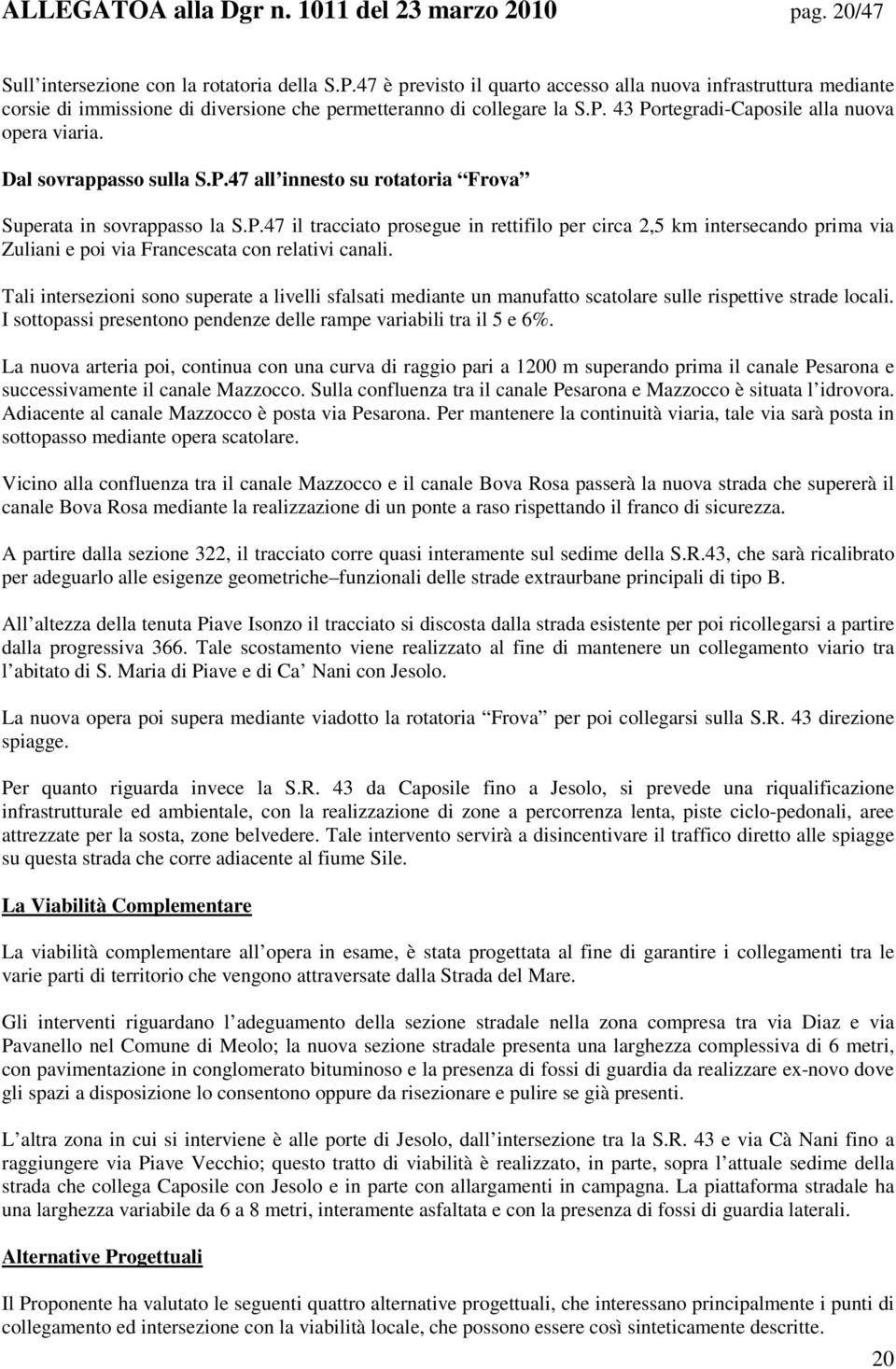 Dal sovrappasso sulla S.P.47 all innesto su rotatoria Frova Superata in sovrappasso la S.P.47 il tracciato prosegue in rettifilo per circa 2,5 km intersecando prima via Zuliani e poi via Francescata con relativi canali.