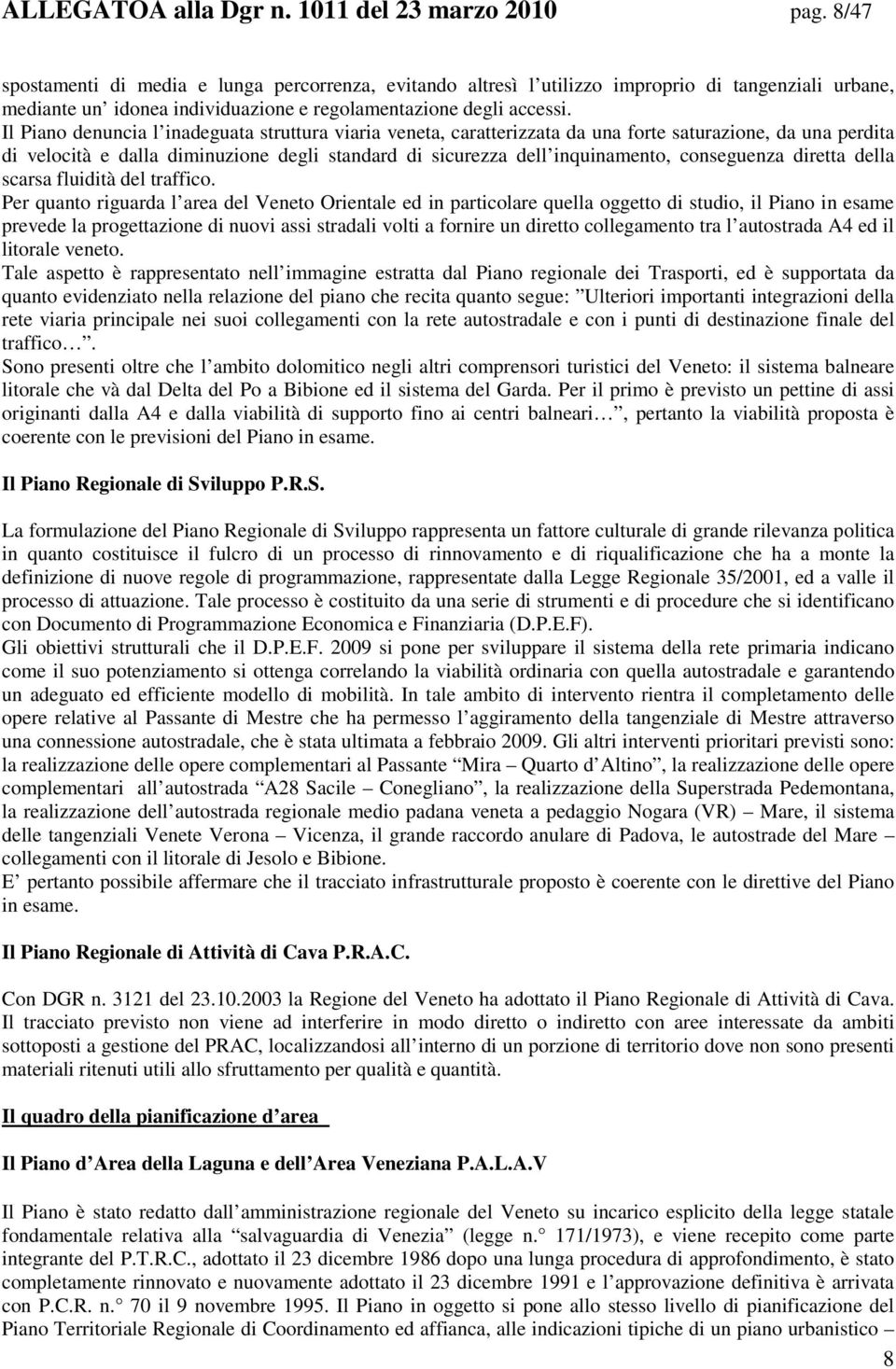 Il Piano denuncia l inadeguata struttura viaria veneta, caratterizzata da una forte saturazione, da una perdita di velocità e dalla diminuzione degli standard di sicurezza dell inquinamento,