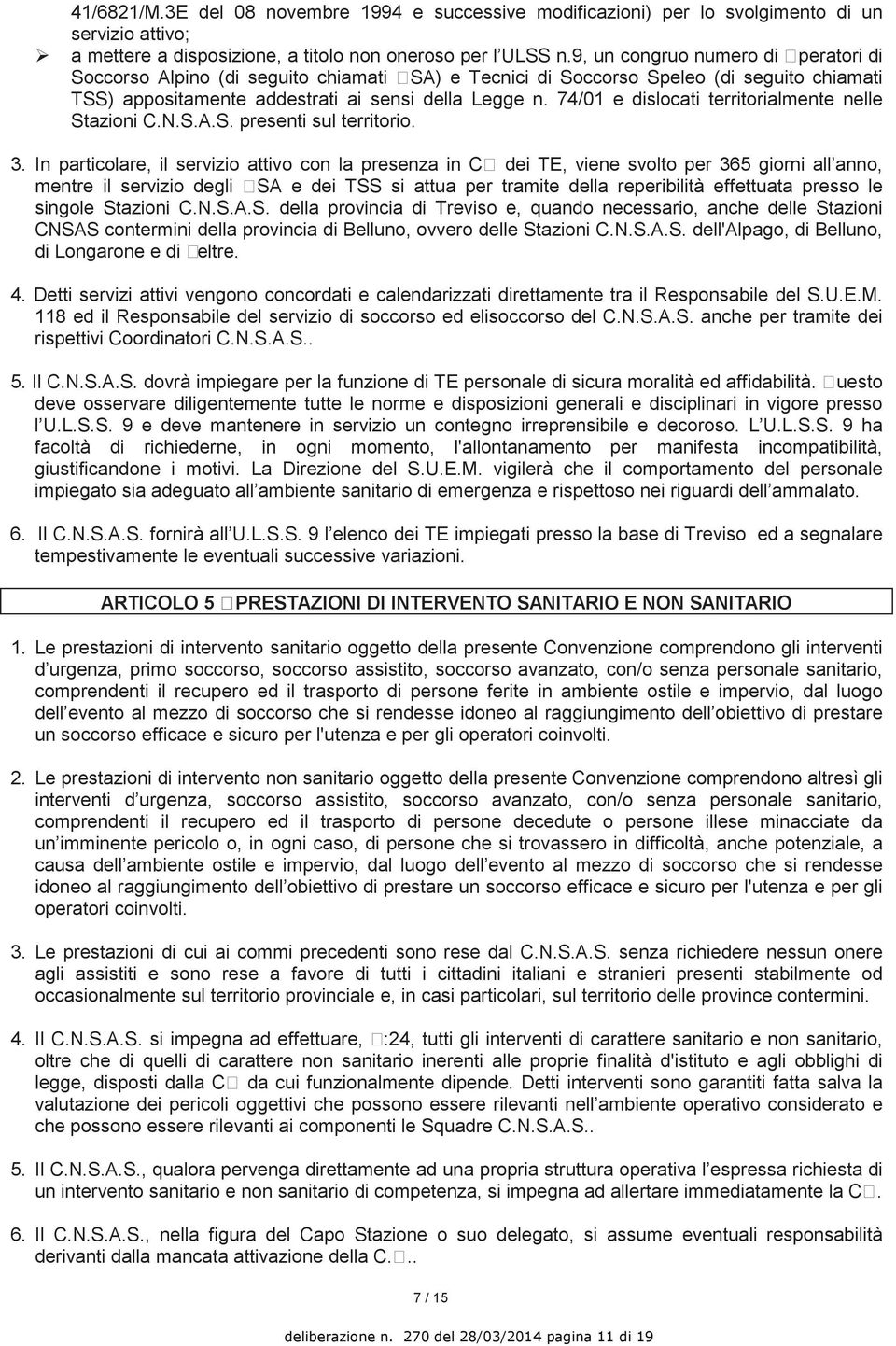 74/01 e dislocati territorialmente nelle Stazioni C.N.S.A.S. presenti sul territorio. 3.