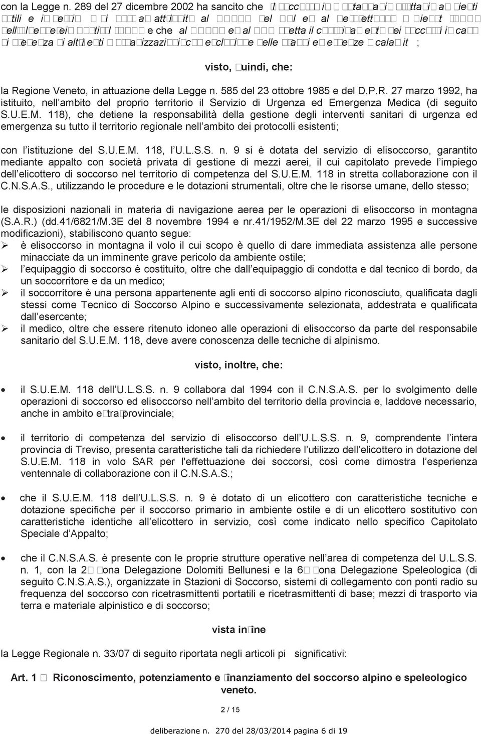 Sudtirol (AVS) e che al CNSAS ed al BRD spetta il coordinamento dei soccorsi in caso di presenza di altri enti o organizzazioni,con esclusione delle grandi emergenze o calamità ; visto, quindi, che: