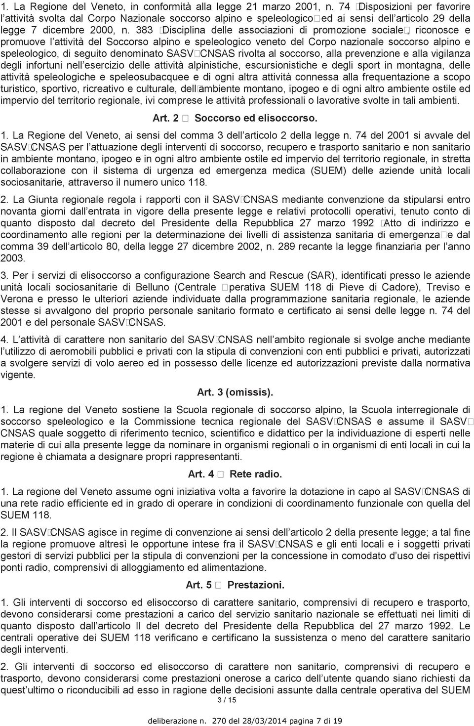 383 Disciplina delle associazioni di promozione sociale, riconosce e promuove l attività del Soccorso alpino e speleologico veneto del Corpo nazionale soccorso alpino e speleologico, di seguito