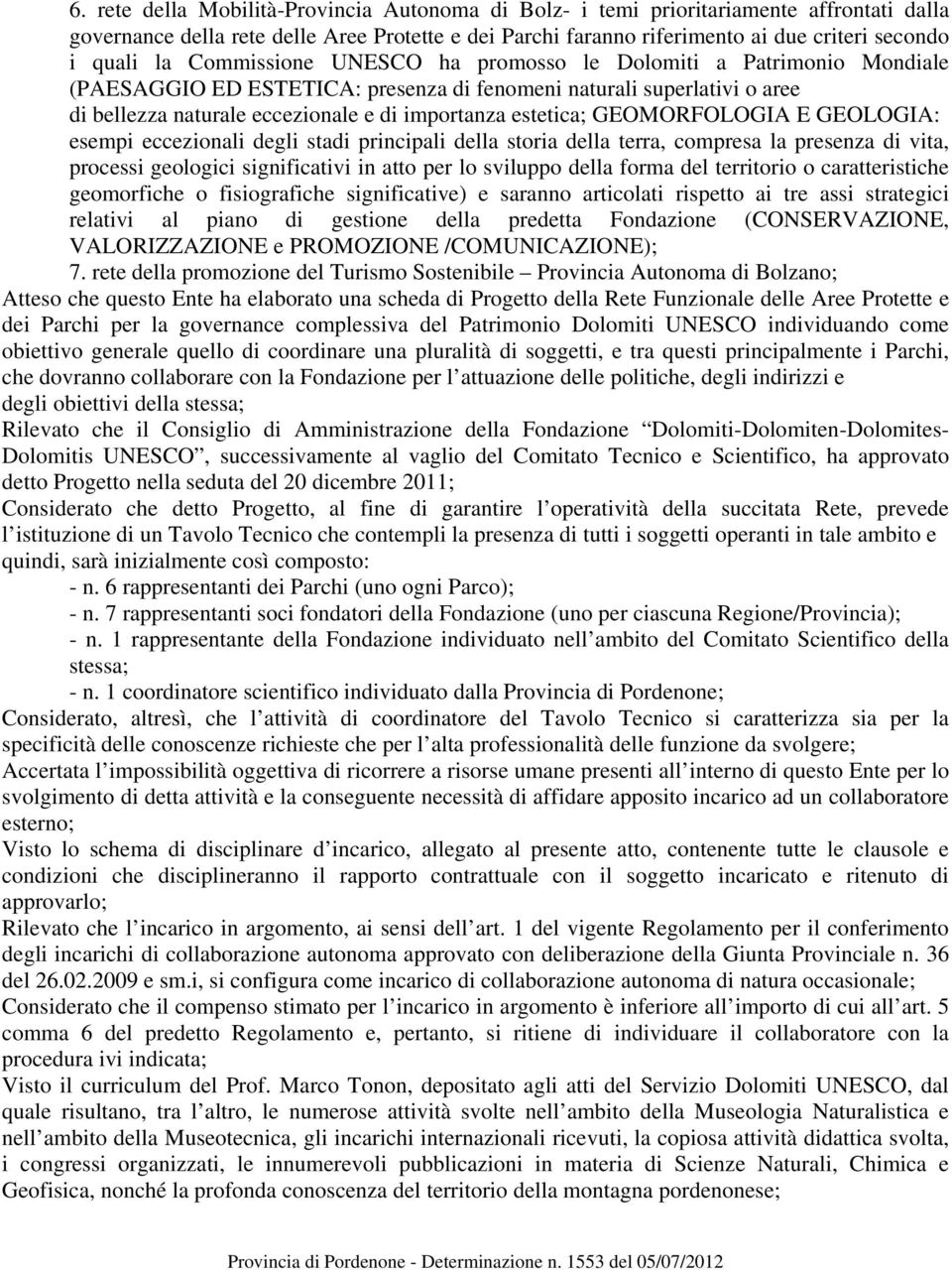 GEOMORFOLOGIA E GEOLOGIA: esempi eccezionali degli stadi principali della storia della terra, compresa la presenza di vita, processi geologici significativi in atto per lo sviluppo della forma del