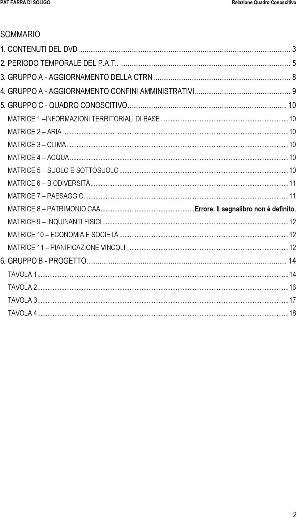 ..10 MATRICE 3 CLIMA...10 MATRICE 4 ACQUA...10 MATRICE 5 SUOLO E SOTTOSUOLO...10 MATRICE 6 BIODIVERSITÀ...11 MATRICE 7 PAESAGGIO...11 MATRICE 8 PATRIMONIO CAA...Errore.