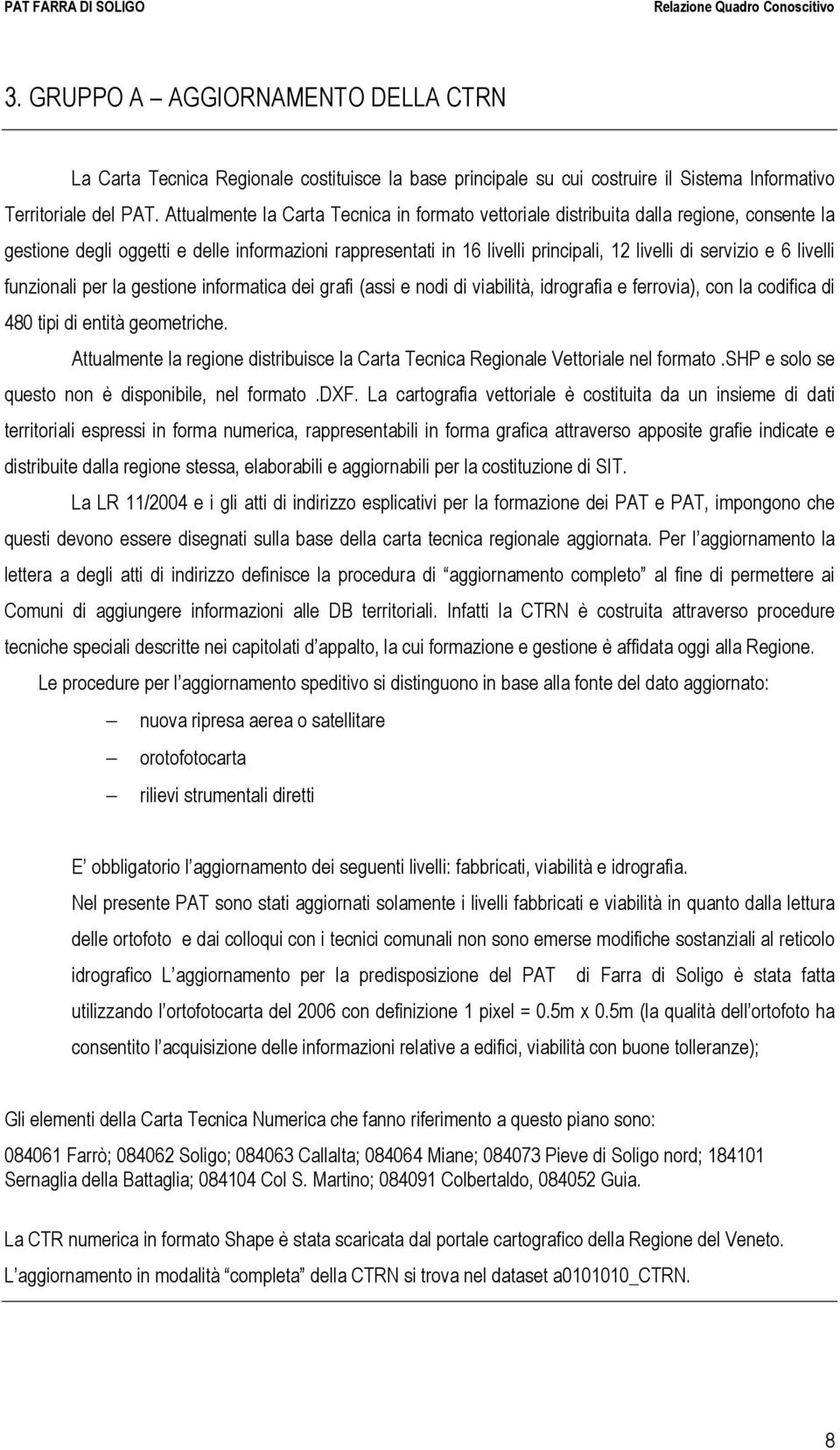 6 livelli funzionali per la gestione informatica dei grafi (assi e nodi di viabilità, idrografia e ferrovia), con la codifica di 480 tipi di entità geometriche.