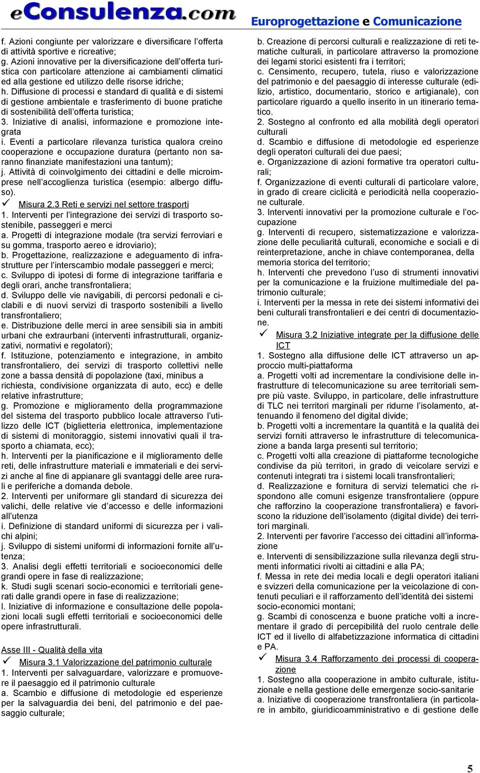 Diffusione di processi e standard di qualità e di sistemi di gestione ambientale e trasferimento di buone pratiche di sostenibilità dell offerta turistica; 3.