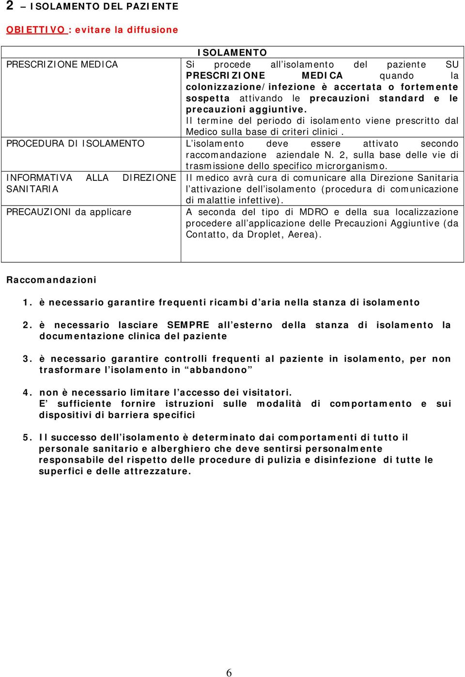 PROCEDURA DI ISOLAMENTO L isolamento deve essere attivato secondo raccomandazione aziendale N. 2, sulla base delle vie di trasmissione dello specifico microrganismo.