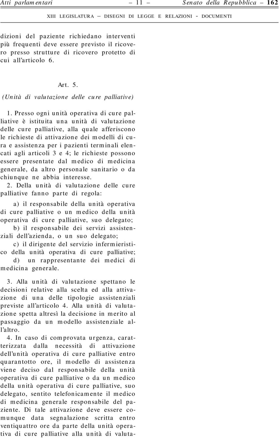 Presso ogni unità operativa di cure palliative è istituita una unità di valutazione delle cure palliative, alla quale afferiscono le richieste di attivazione dei modelli di cura e assistenza per i