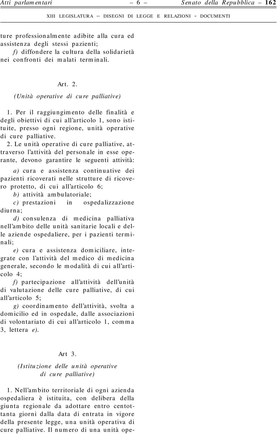 Le unità operative di cure palliative, attraverso l attività del personale in esse operante, devono garantire le seguenti attività: a) cura e assistenza continuative dei pazienti ricoverati nelle