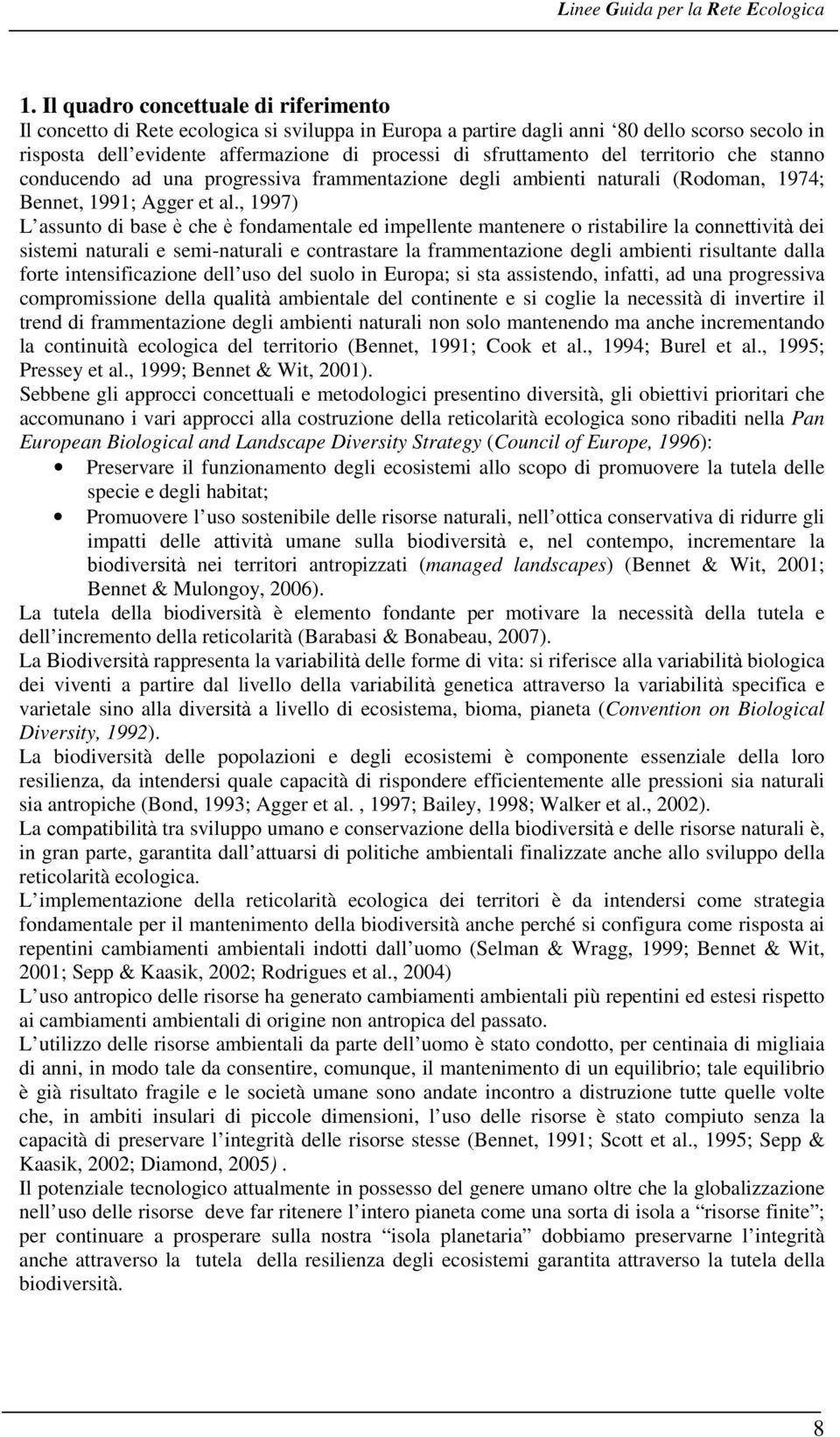 del territorio che stanno conducendo ad una progressiva frammentazione degli ambienti naturali (Rodoman, 1974; Bennet, 1991; Agger et al.