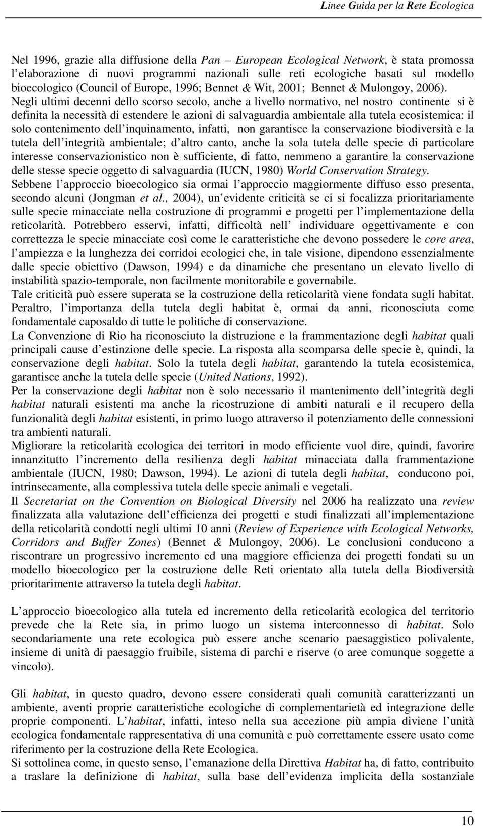 Negli ultimi decenni dello scorso secolo, anche a livello normativo, nel nostro continente si è definita la necessità di estendere le azioni di salvaguardia ambientale alla tutela ecosistemica: il