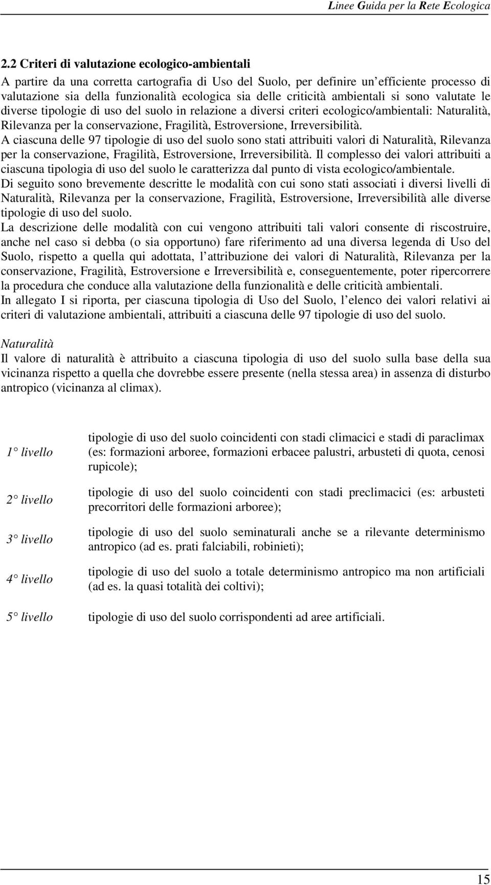 criticità ambientali si sono valutate le diverse tipologie di uso del suolo in relazione a diversi criteri ecologico/ambientali: Naturalità, Rilevanza per la conservazione, Fragilità, Estroversione,