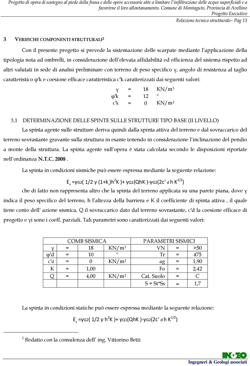 caratteristico φ'k e coesione efficace caratteristica c'k caratterizzati dai seguenti valori: γ = 18 KN/m 3 φ'k = 12 c'k = 0 KN/m 2 3.