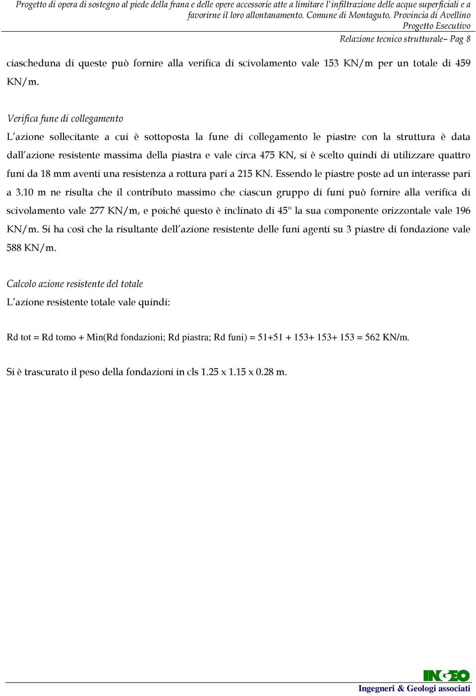 è scelto quindi di utilizzare quattro funi da 18 mm aventi una resistenza a rottura pari a 215 KN. Essendo le piastre poste ad un interasse pari a 3.