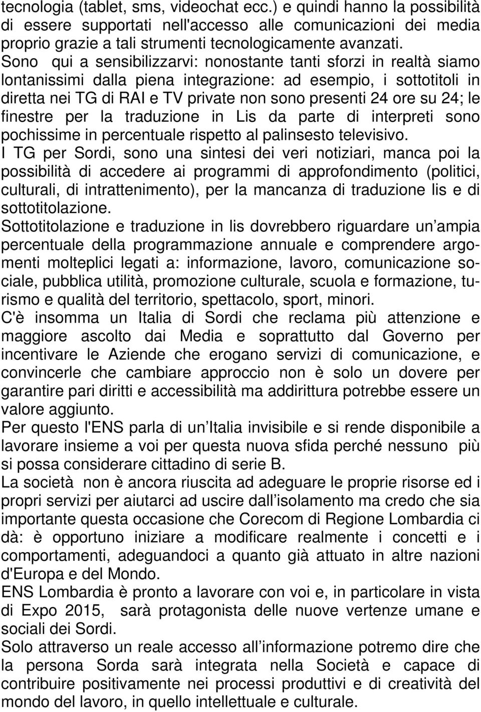 24; le finestre per la traduzione in Lis da parte di interpreti sono pochissime in percentuale rispetto al palinsesto televisivo.