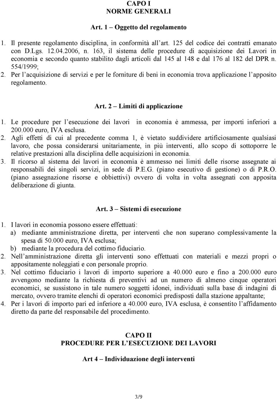 Per l acquisizione di servizi e per le forniture di beni in economia trova applicazione l apposito regolamento. Art. 2 Limiti di applicazione 1.