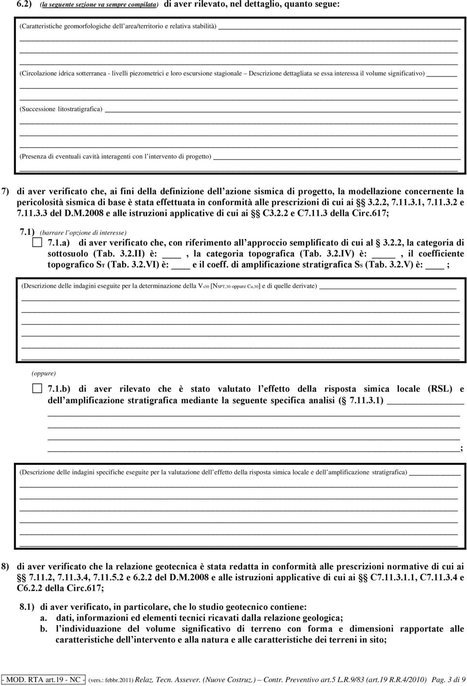 interagenti con l intervento di progetto) 7) di aver verificato che, ai fini della definizione dell azione sismica di progetto, la modellazione concernente la pericolosità sismica di base è stata