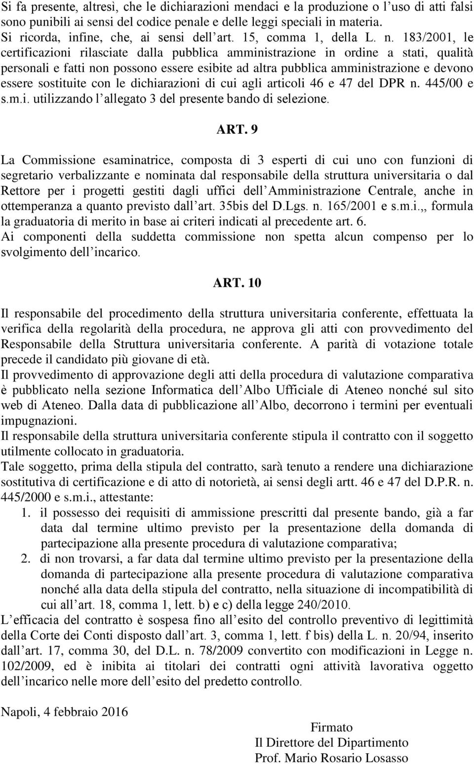 183/2001, le certificazioni rilasciate dalla pubblica amministrazione in ordine a stati, qualità personali e fatti non possono essere esibite ad altra pubblica amministrazione e devono essere