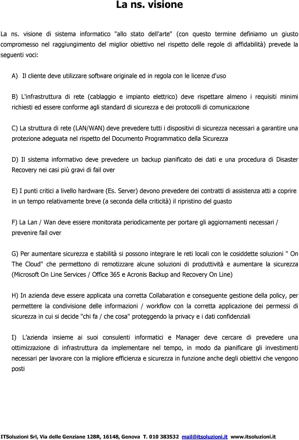 la seguenti voci: A) Il cliente deve utilizzare software originale ed in regola con le licenze d'uso B) L'infrastruttura di rete (cablaggio e impianto elettrico) deve rispettare almeno i requisiti