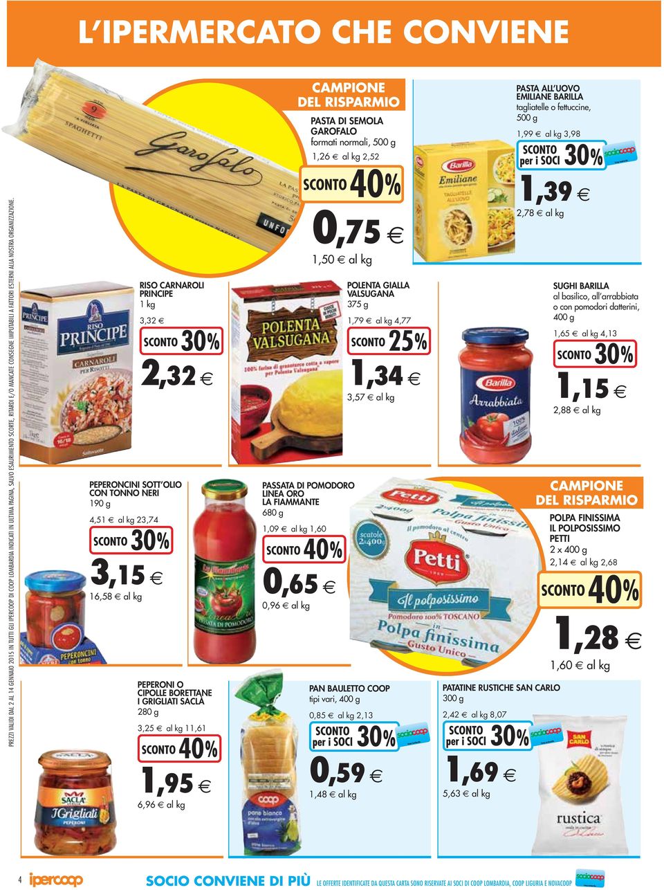 RISO CARNAROLI PRINCIPE 1 kg 3,32 2,32 PEPERONCINI SOTT OLIO CON TONNO NERI 190 g 4,51 al kg 23,74 3,15 16,58 al kg PEPERONI O CIPOLLE BORETTANE I GRIGLIATI SACLÀ 280 g 3, al kg 11,61 1,95 6,96 al kg