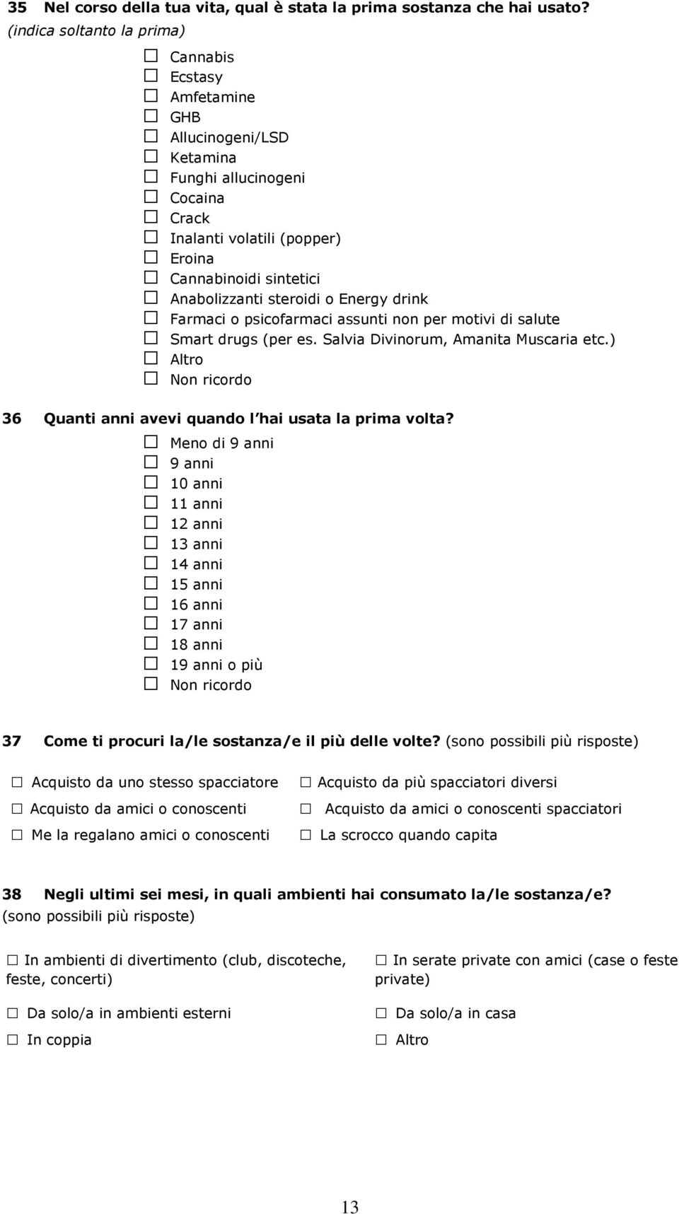 o Energy drink Farmaci o psicofarmaci assunti non per motivi di salute Smart drugs (per es. Salvia Divinorum, Amanita Muscaria etc.) Altro 6 Quanti anni avevi quando l hai usata la prima volta?