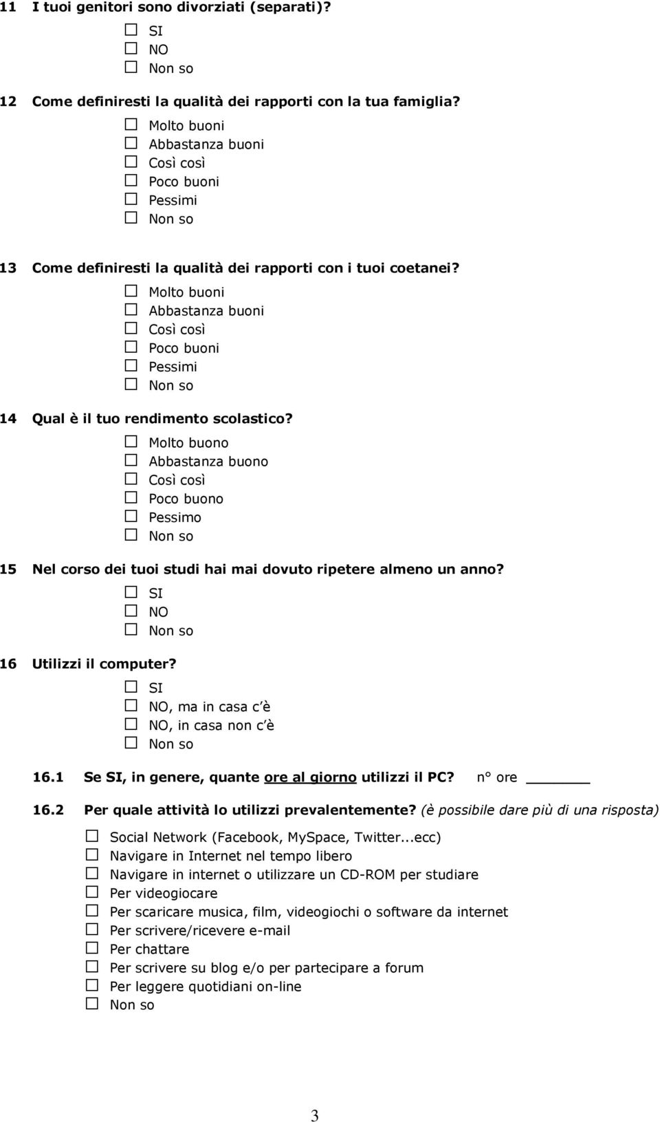 Molto buoni Abbastanza buoni Così così Poco buoni Pessimi so Qual è il tuo rendimento scolastico?