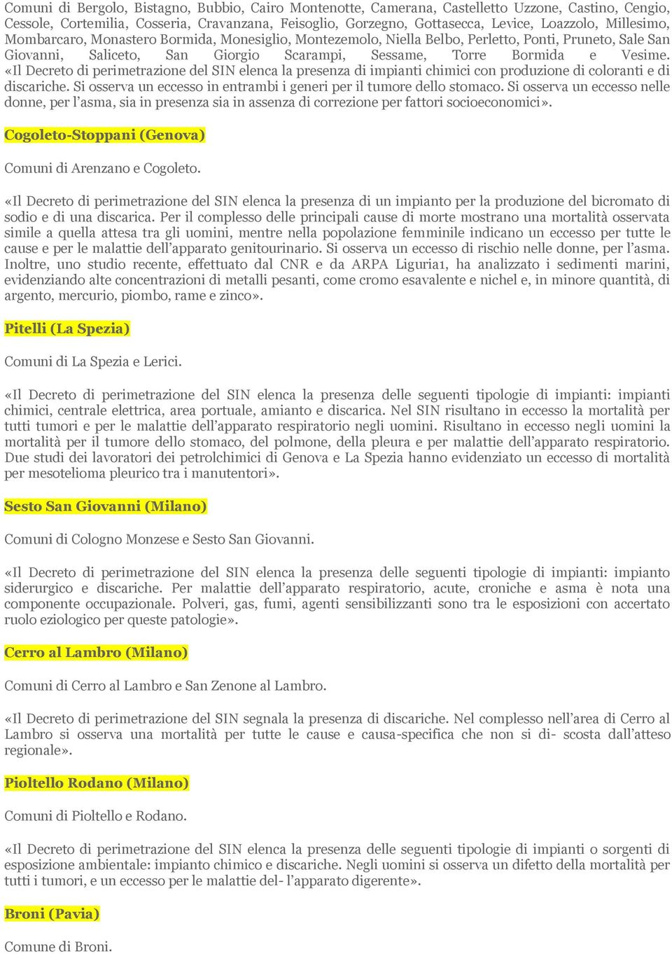 «Il Decreto di perimetrazione del SIN elenca la presenza di impianti chimici con produzione di coloranti e di discariche. Si osserva un eccesso in entrambi i generi per il tumore dello stomaco.