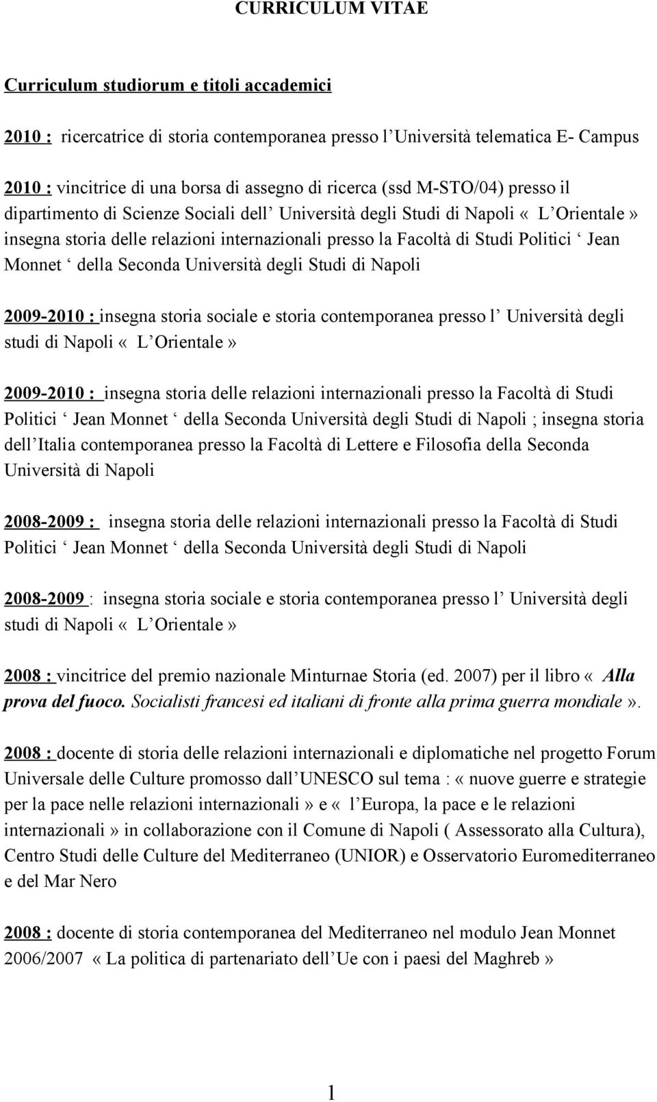 Monnet della Seconda Università degli Studi di Napoli 2009-2010 : insegna storia sociale e storia contemporanea presso l Università degli studi di Napoli «L Orientale» 2009-2010 : insegna storia