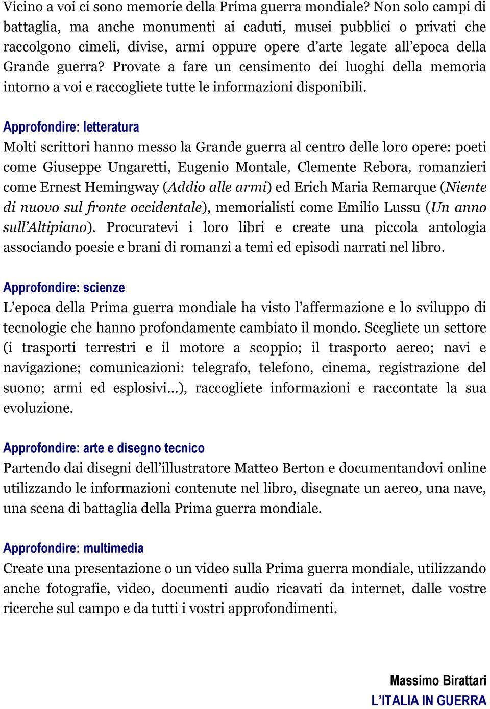 Provate a fare un censimento dei luoghi della memoria intorno a voi e raccogliete tutte le informazioni disponibili.