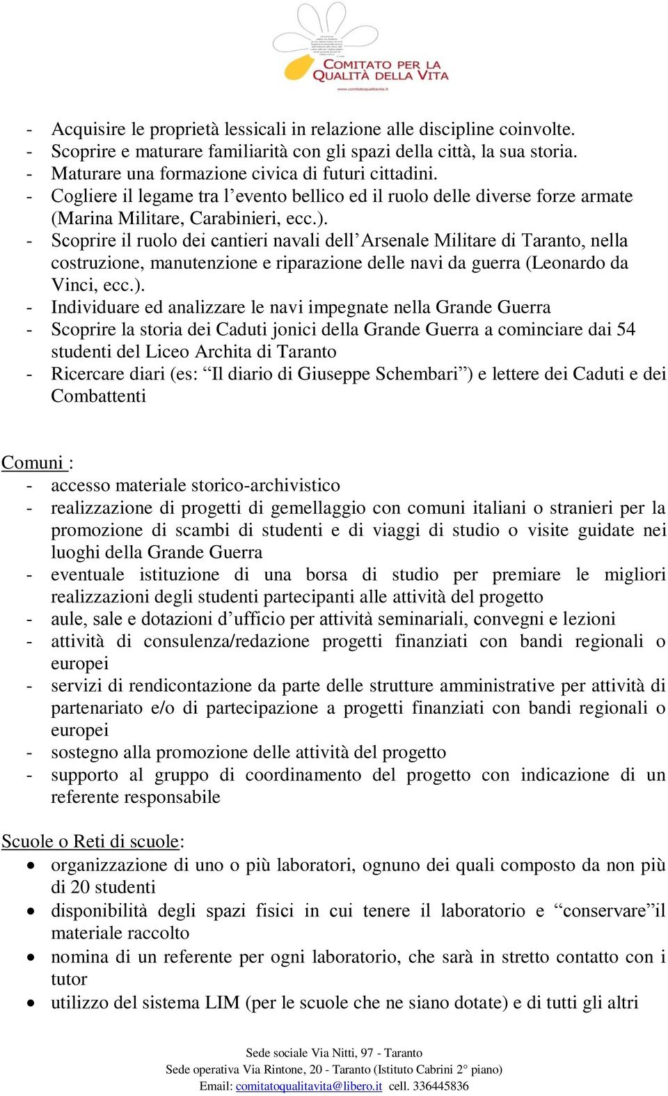 - Scoprire il ruolo dei cantieri navali dell Arsenale Militare di Taranto, nella costruzione, manutenzione e riparazione delle navi da guerra (Leonardo da Vinci, ecc.).