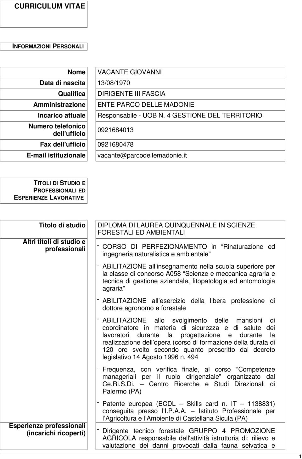 it TITOLI DI STUDIO E PROFESSIONALI ED ESPERIENZE LAVORATIVE Titolo di studio Altri titoli di studio e professionali Esperienze professionali (incarichi ricoperti) DIPLOMA DI LAUREA QUINQUENNALE IN